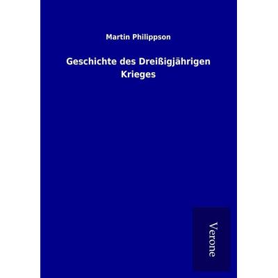 Geschichte des Dreißigjährigen Krieges, Gebundene Ausgabe von Martin Philippson, BoD - Books on Demand