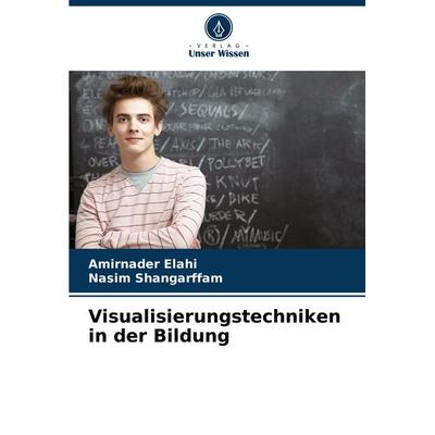 Visualisierungstechniken in der Bildung, Taschenbuch von Amirnader Elahi,Nasim Shangarffam, Verlag Unser Wissen, 978-620-8-05888-3