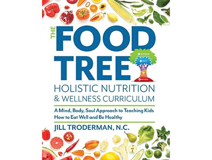 The Food Tree Holistic Nutrition and Wellness Curriculum: A Mind, Body, Soul Approach to Teaching Kids How to Eat Well and Be Healthy