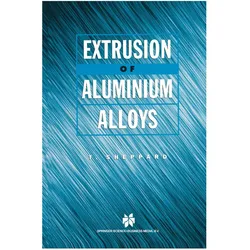 Extrusion of Aluminium Alloys, Fachbücher von T. Sheppard