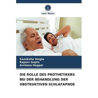 DIE ROLLE DES PROTHETIKERS BEI DER BEHANDLUNG DER OBSTRUKTIVEN SCHLAFAPNOE, Taschenbuch von Samiksha Singla,Rajeev Gupta,Archana Nagpal, Verlag Unser