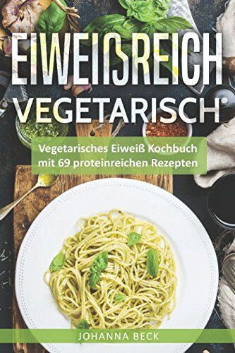 Johanna Beck - Eiweißreich Vegetarisch: Vegetarisches Eiweiß Kochbuch mit 69 proteinreichen Rezepten – Vegetarisches Kochbuch für gesunden Muskelaufbau und Definition - Preis vom 10.10.2026 11:48:34 h