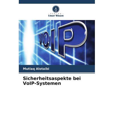 Sicherheitsaspekte bei VoIP-Systemen, Taschenbuch von Mutlaq Alotaibi, Verlag Unser Wissen, 978-620-9-87551-9