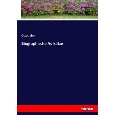 Biographische Aufsätze, Taschenbuch von Otto Jahn, Hansebooks, 978-3-7436-7843-9