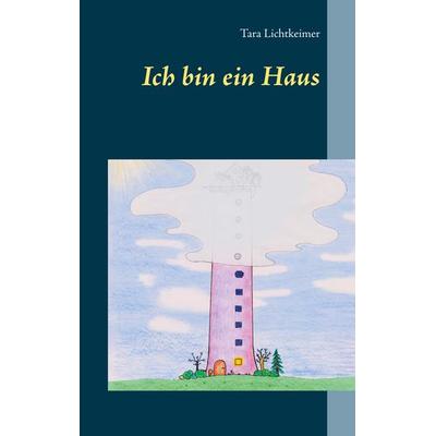 Ich bin ein Haus, Taschenbuch von Tara Lichtkeimer, BoD – Books on Demand, 978-3-7519-5001-5