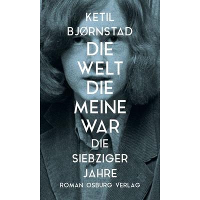 Die Welt, die meine war. Die siebziger Jahre, Gebundene Ausgabe von Ketil Bjørnstad, Osburg Verlag, 978-3-95510-196-1
