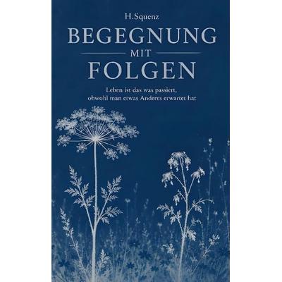 Begegnung mit Folgen, Taschenbuch von H. Squenz, BoD – Books on Demand, 978-3-696-38365-7