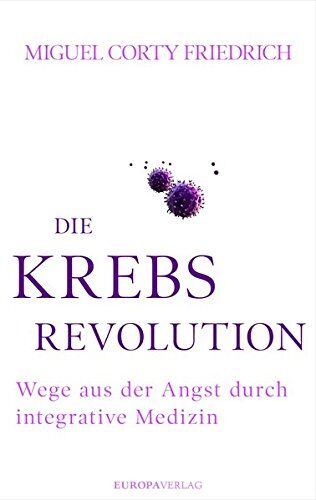 Miguel Corty Friedrich - Die Krebsrevolution: Wege aus der Angst durch integrative Medizin - Preis vom 11.10.2026 15:43:13 h