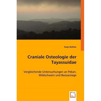 Walther, K: Craniale Osteologie der Tayassuidae, Taschenbuch von Katja Walther, VDM, 978-3-8364-8494-7