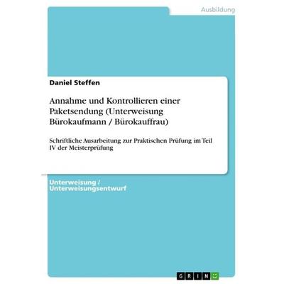Annahme und Kontrollieren einer Paketsendung (Unterweisung Bürokaufmann / Bürokauffrau), Taschenbuch von Daniel Steffen, GRIN, 978-3-668-17035-3
