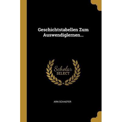Geschichtstabellen Zum Auswendiglernen..., Taschenbuch von Arn Schaefer, Creative Media Partners, LLC, 978-0-341-01225-2