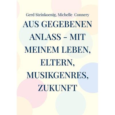 Aus gegebenen Anlass - mit meinem Leben, Eltern, Musikgenres, Zukunft, Taschenbuch von Gerd Steinkoenig,Michelle Connery, BoD – Books on Demand,