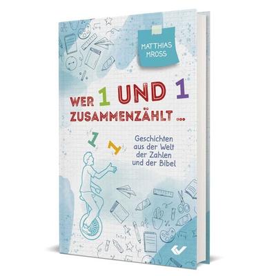 Wer 1 und 1 zusammenzählt, Gebundene Ausgabe von Matthias Mross, Christliche Verlagsgesellschaft, 978-3-86353-726-5