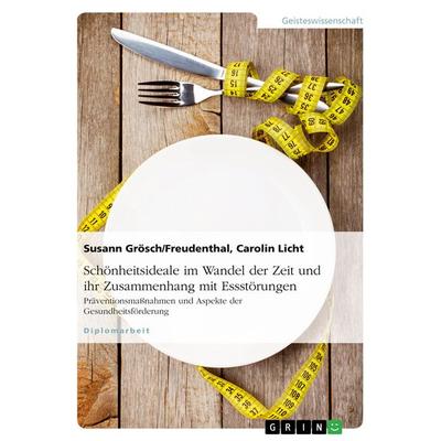 Schönheitsideale im Wandel der Zeit und ihr Zusammenhang mit Essstörungen, Taschenbuch von Susann Grösch/Freudenthal,Carolin Licht, GRIN,