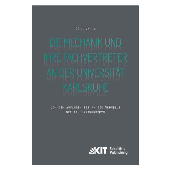KIT Scientific Publishing Die Mechanik und ihre Fachvertreter an der Universität Karlsruhe : Von den Anfängen bis an die Schwe (Deutsch, Softcover, Jörg Wauer) (35159988)