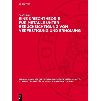 Eine Kriechtheorie für Metalle unter Berücksichtigung von Verfestigung und Erholung, Gebundene Ausgabe von Paul Täubert, De Gruyter, 978-3-11-273454-4