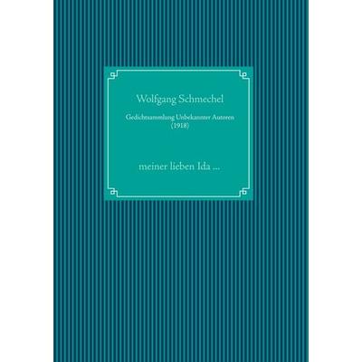 Gedichtsammlung Unbekannter Autoren (1918), Taschenbuch von Wolfgang Schmechel, BoD – Books on Demand, 978-3-7528-2860-3