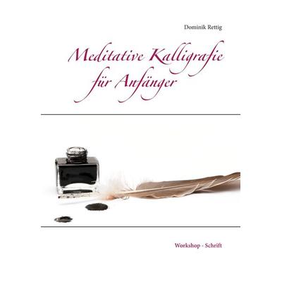 Meditative Kalligrafie, Taschenbuch von Dominik Rettig, BoD – Books on Demand, 978-3-7322-5441-5