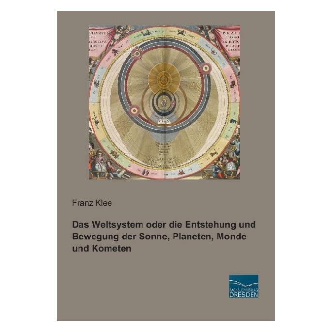 Fachbuchverlag Das Weltsystem oder die Entstehung und Bewegung der Sonne, Planeten, Monde und Kometen (Deutsch, Softcover, Franz Klee) (7379003)