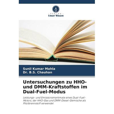 Untersuchungen zu HHO- und DMM-Kraftstoffen im Dual-Fuel-Modus, Taschenbuch von Sunil Kumar Mahla,B. S. Chauhan, Verlag Unser Wissen,