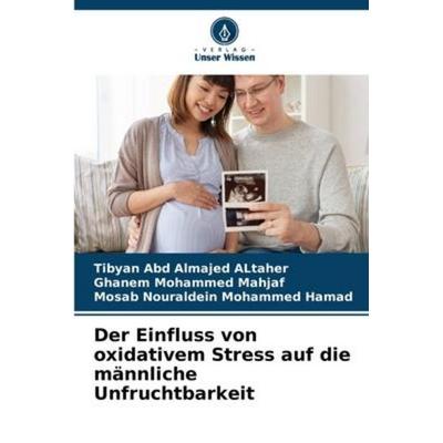 Der Einfluss von oxidativem Stress auf die männliche Unfruchtbarkeit, Taschenbuch von Tibyan Abd Almajed ALtaher,Ghanem Mohammed Mahjaf,Mosab