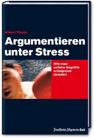 Albert Thiele - Argumentieren unter Streß. Wie man unfaire Angriffe abwehrt - Preis vom 09.10.2026 07:28:09 h