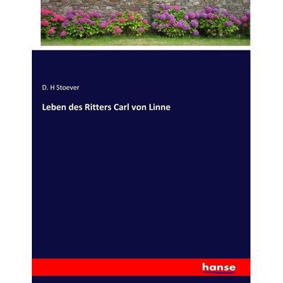 Leben des Ritters Carl von Linne, Taschenbuch von D. H. Stoever, Hansebooks, 978-3-7436-3999-7