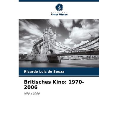 Britisches Kino: 1970-2006, Taschenbuch von Ricardo Luiz de Souza, Verlag Unser Wissen, 978-3-8416-4159-5