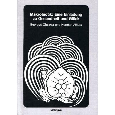 Makrobiotik: Eine Einladung zu Gesundheit und Glück, Taschenbuch von Georges Ohsawa, Mahajiva, 978-3-924845-06-3