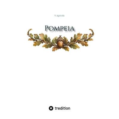 Agricola, V: Pompeia, Gebundene Ausgabe von V. Agricola, Tredition, 978-3-384-91166-7