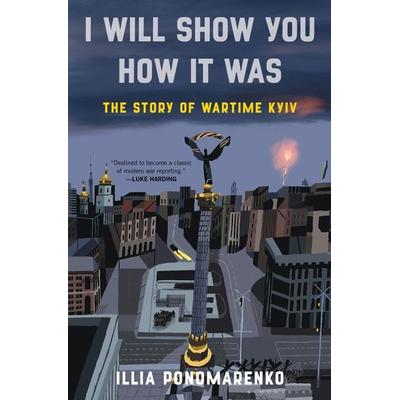 I Will Show You How It Was, Gebundene Ausgabe von Illia Ponomarenko, Bloomsbury Academic, 978-1-63973-387-3