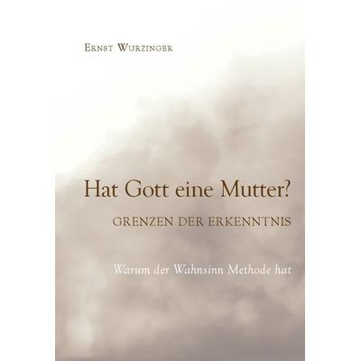 Hat Gott eine Mutter? Grenzen der Erkenntnis, Taschenbuch von Ernst Wurzinger, Buchschmiede, 978-3-99129-511-2