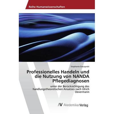 Professionelles Handeln und die Nutzung von NANDA Pflegediagnosen, Taschenbuch von Stephanie Ewczynski, AV Akademikerverlag, 978-3-330-51648-9