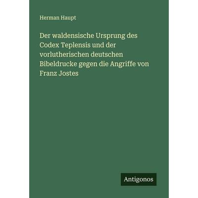 Der waldensische Ursprung des Codex Teplensis und der vorlutherischen deutschen Bibeldrucke gegen die Angriffe von Franz Jostes, Taschenbuch von