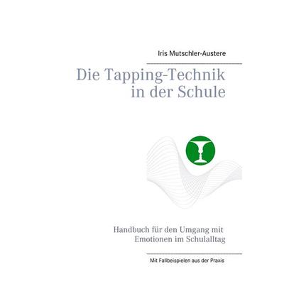 Die Tapping-Technik in der Schule, Taschenbuch von Iris Mutschler-Austere, BoD – Books on Demand, 978-3-8448-1878-9