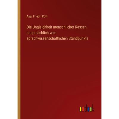 Die Ungleichheit menschlicher Rassen hauptsächlich vom sprachwissenschaftlichen Standpunkte, Taschenbuch von Aug. Friedr. Pott, Outlook,