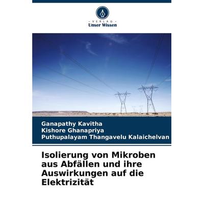 Isolierung von Mikroben aus Abfällen und ihre Auswirkungen auf die Elektrizität, Taschenbuch von Ganapathy Kavitha,Kishore Ghanapriya,Puthupalayam
