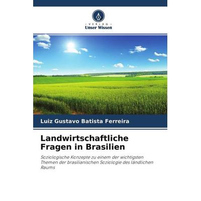 Landwirtschaftliche Fragen in Brasilien, Taschenbuch von Luiz Gustavo Batista Ferreira, Verlag Unser Wissen, 978-620-4-54460-1