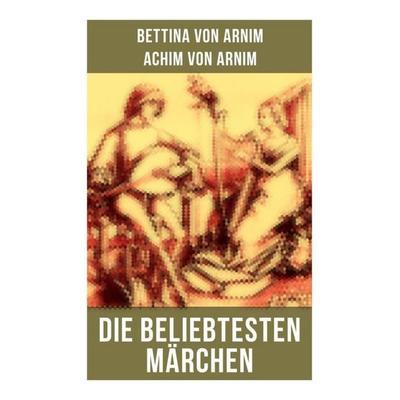 Die beliebtesten Märchen von Bettina von Arnim, Taschenbuch von Bettina Arnim,Achim Arnim, Musaicum Books, 978-80-272-6675-3