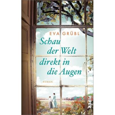 Schau der Welt direkt in die Augen, Gebundene Ausgabe von Eva Grübl, Piper, 978-3-492-07338-7