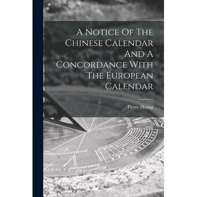 A Notice Of The Chinese Calendar And A Concordance With The European Calendar, Taschenbuch von Pierre Hoang, Creative Media Partners, LLC,