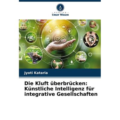 Die Kluft überbrücken: Künstliche Intelligenz für integrative Gesellschaften, Taschenbuch von Jyoti Kataria, Verlag Unser Wissen, 978-620-7-34974-6