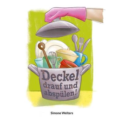 Deckel drauf und abspülen, Gebundene Ausgabe von Simone Welters, BoD – Books on Demand, 978-3-7562-0414-4
