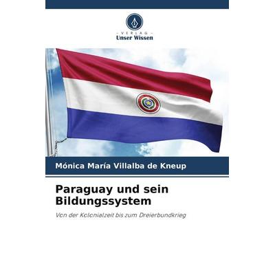 Paraguay und sein Bildungssystem, Taschenbuch von Mónica María Villalba de Kneup, Verlag Unser Wissen