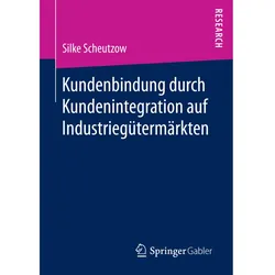 Kundenbindung durch Kundenintegration auf Industriegütermärkten, Fachbücher von Silke Scheutzow