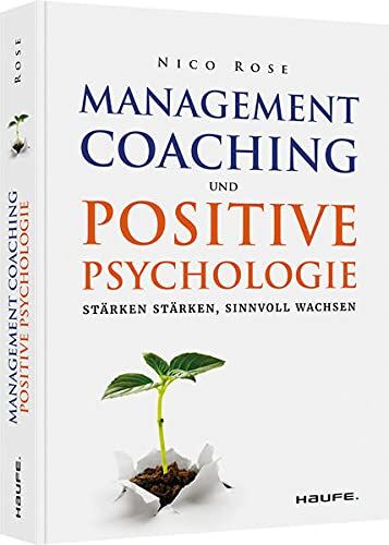 Nico Rose - Management Coaching und Positive Psychologie: Stärken stärken, sinnvoll wachsen (Haufe Fachbuch) - Preis vom 30.09.2026 09:01:18 h