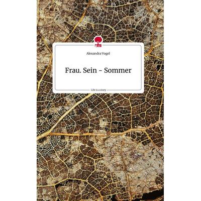 Frau. Sein - Sommer. Life is a Story - story.one, Gebundene Ausgabe von Alexandra Vogel, Story.one publishing, 978-3-7108-0081-8