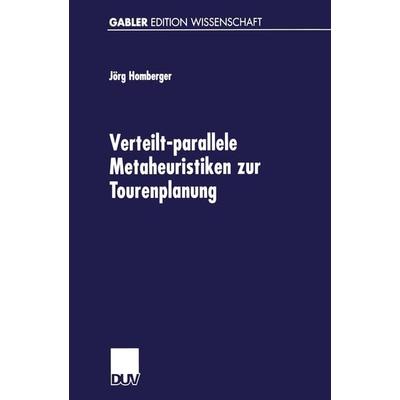 Verteilt-parallele Metaheuristiken zur Tourenplanung, Taschenbuch von Jörg Homberger, Deutscher Universitätsverlag, 978-3-8244-7284-0