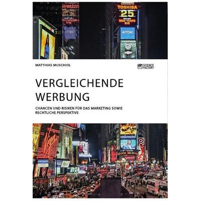 Vergleichende Werbung. Chancen und Risiken für das Marketing sowie rechtliche Perspektive, Taschenbuch von Matthias Muschiol, Science Factory,