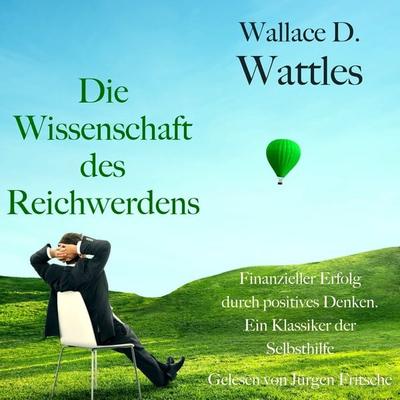 Wallace D. Wattles: Die Wissenschaft des Reichwerdens - Wallace D. Wattles, Audio, 9783754522479